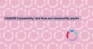 CHAOSS Community: See how our community works