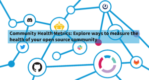 Community Health Metrics: Explore ways to measure the health of your open source community