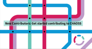 New Contributors: Get started contributing to CHAOSS