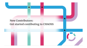 New Contributors: Get started contributing to CHAOSS